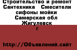 Строительство и ремонт Сантехника - Смесители,сифоны,мойки. Самарская обл.,Жигулевск г.